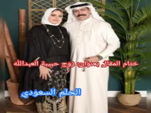 ختام المقال بعنوان: زوج حبيبة العبدالله