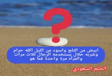 ابيض من الثلج واسود من الليل اكله حرام وشربه حلال يستخدمه الرجال ثلاث مرات والمرأة مرة واحدة فما هو