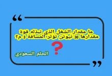 ما مقدار الشغل الذي تبذله قوة مقدارها 30 نیوتن تؤثر المسافة 3 م