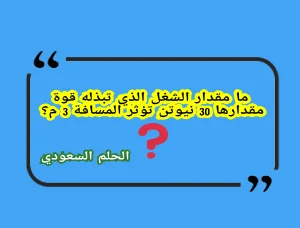 ما مقدار الشغل الذي تبذله قوة مقدارها 30 نیوتن تؤثر المسافة 3 م