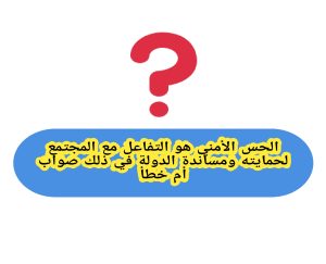 صواب أم خطأ الحس الأمني هو التفاعل مع المجتمع لحمايته ومساندة الدولة في ذلك
