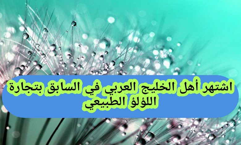 اشتهر أهل الخليج العربي في السابق بتجارة اللؤلؤ الطبيعي صواب ام خطأ