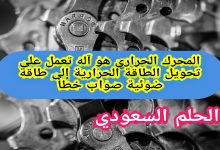 المحرك الحراري هو آله تعمل على تحويل الطاقة الحرارية إلى طاقة ضوئية صواب خطأ