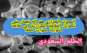 المحرك الحراري هو آله تعمل على تحويل الطاقة الحرارية إلى طاقة ضوئية صواب خطأ