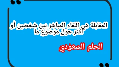 المقابلة هي اللقاء المباشر بين شخصين أو أكثر حول موضوع ما