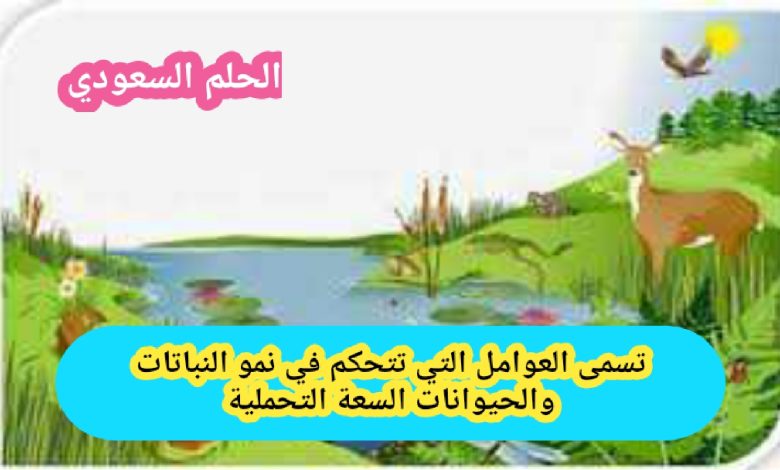 تسمى العوامل التي تتحكم في نمو النباتات والحيوانات السعة التحملية