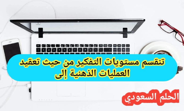 تنقسم مستويات التفكير من حيث تعقيد العمليات الذهنية إلى