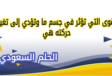 القوى التي تؤثر في جسم ما وتؤدي إلى تغيير حركته هي