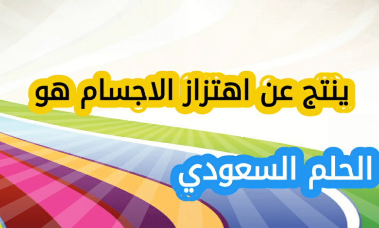 ينتج عن اهتزاز الاجسام هو