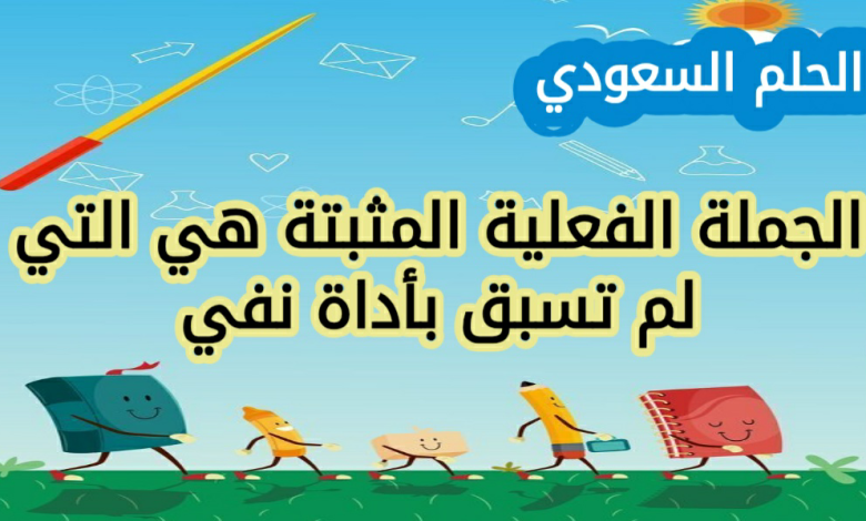 الجملة الفعلية المثبتة هي التي لم تسبق بأداة نفي