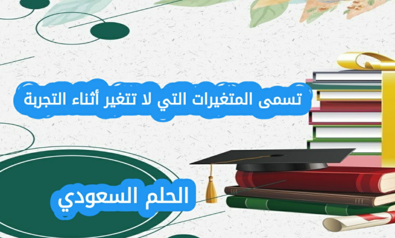تسمى المتغيرات التي لا تتغير أثناء التجربة