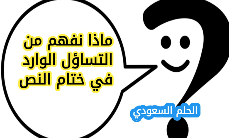 ماذا نفهم من التساؤل الوارد في ختام النص