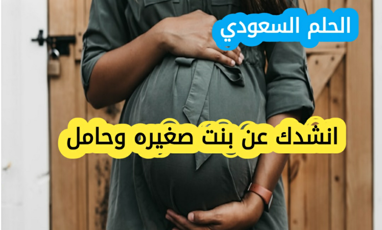 انشدك عن بنت صغيره وحامل