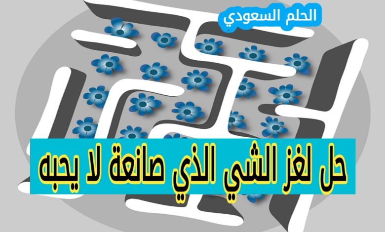 ما هو الشيء الذي صانعة لا يحبه والمشتري لا يستخدمه ومستخدمه لا يراه