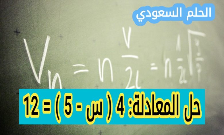 خطوات حل المعادلة حل المعادلة: 4 ( س - 5 ) = 12
