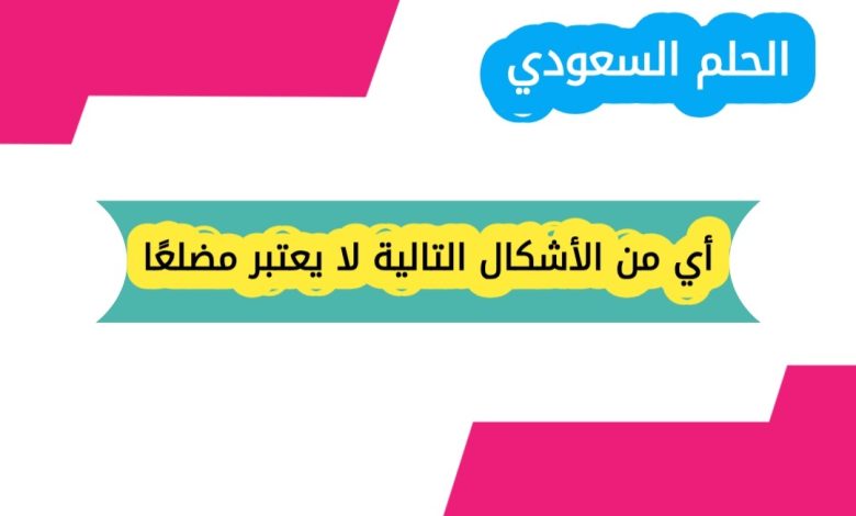 أي من الأشكال التالية لا يعتبر مضلعًا