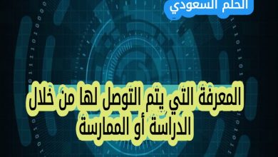 المعرفة التي يتم التوصل لها من خلال الدراسة أو الممارسة