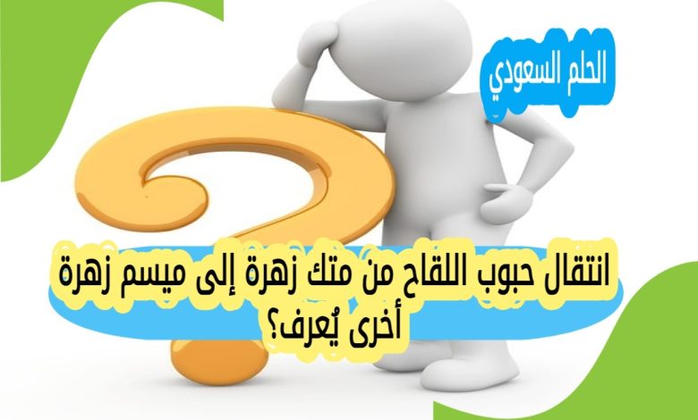 انتقال حبوب اللقاح من متك زهرة إلى ميسم زهرة أخرى يُعرف؟