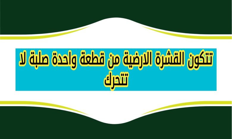 تتكون القشرة الارضية من قطعة واحدة صلبة لا تتحرك