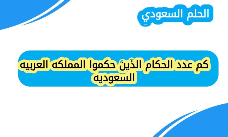 كم عدد الحكام الذين حكموا المملكه العربيه السعوديه
