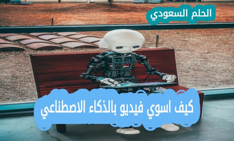 كيف اسوي فيديو بالذكاء الاصطناعي خطوات سهلة لإنشاء محتوى احترافي