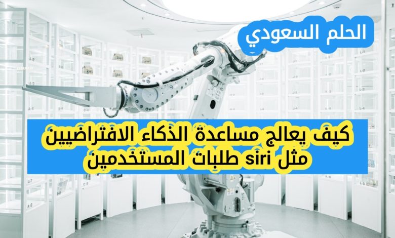 كيف يعالج مساعد الذكاء الافتراضي مثل Siri طلبات المستخدمين