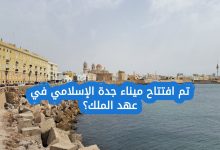 تم افتتاح ميناء جدة الإسلامي في عهد الملك: من هو الملك