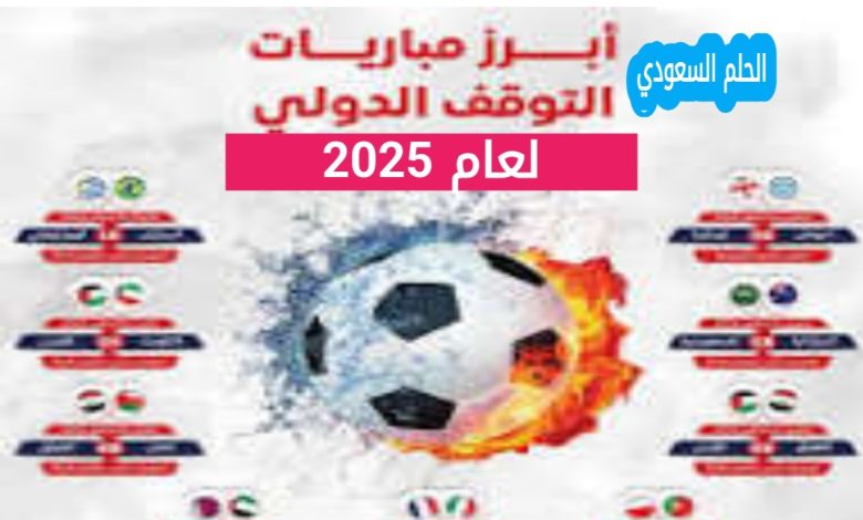 تعرف على متى التوقف الدولي القادم 2025 لكرة القدم، مع جدول المواعيد الرسمية والودية، وأهمية التوقف الدولي للمنتخبات واللاعبين والجماهير