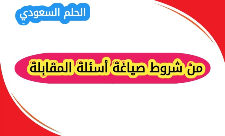 من شروط صياغة أسئلة المقابلة