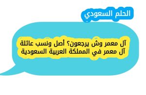 آل معمر وش يرجعون؟ أصل ونسب عائلة آل معمر في المملكة العربية السعودية