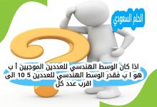 اذا كان الوسط الهندسي للعددين الموجبين أ ب هو ا ب فقدر الوسط الهندسي للعددين 5 10 الى اقرب عدد كل