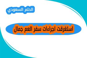 استغرقت اجراءات سفر العم جمال