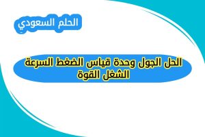 الحل الجول وحدة قياس الضغط السرعة الشغل القوة 