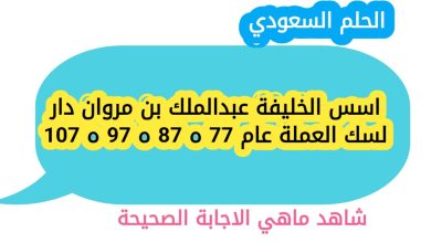 اسس الخليفة عبدالملك بن مروان دار لسك العملة عام 77 ه 87 ه 97 ه 107