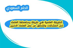 الطريقة العلمية هي طريقة يستعملها العلماء لحل المشكلات وللتحقق من عمل العلماء الاخرين