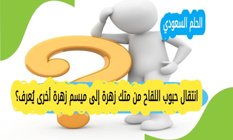 انتقال حبوب اللقاح من متك زهرة إلى ميسم زهرة أخرى يُعرف