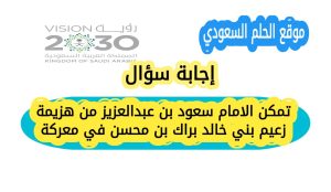 تمكن الامام سعود بن عبدالعزيز من هزيمة زعيم بني خالد براك بن محسن في معركة