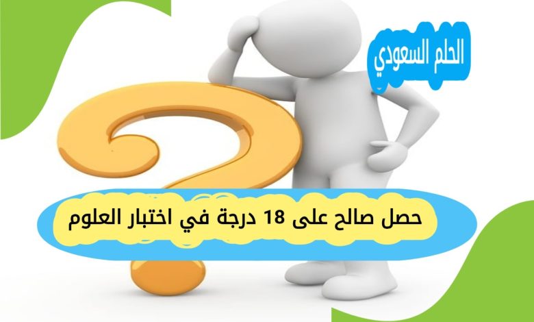 حصل صالح على 18 درجة في اختبار العلوم