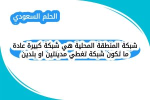شبكة المنطقة المحلية هي شبكة كبيرة عادة ما تكون شبكة تغطي مدينتين او بلدين