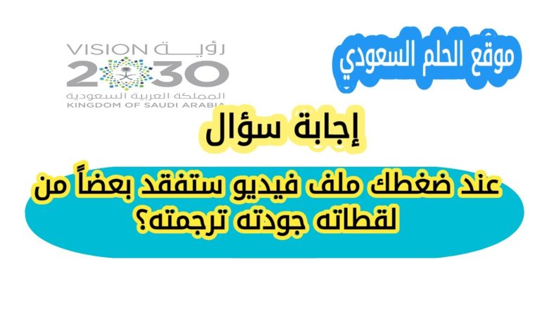 عند ضغطك ملف فيديو ستفقد بعضاً من لقطاته جودته ترجمته