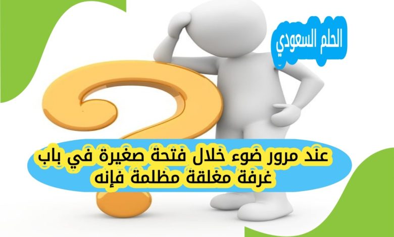 عند مرور ضوء خلال فتحة صغيرة في باب غرفة مغلقة مظلمة فإنه