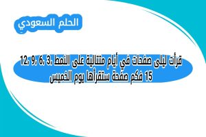 قرأت ليلى صفحات في أيام متتالية على النمط 3، 6، 9، 12، 15 فكم صفحة ستقرأها يوم الخميس
