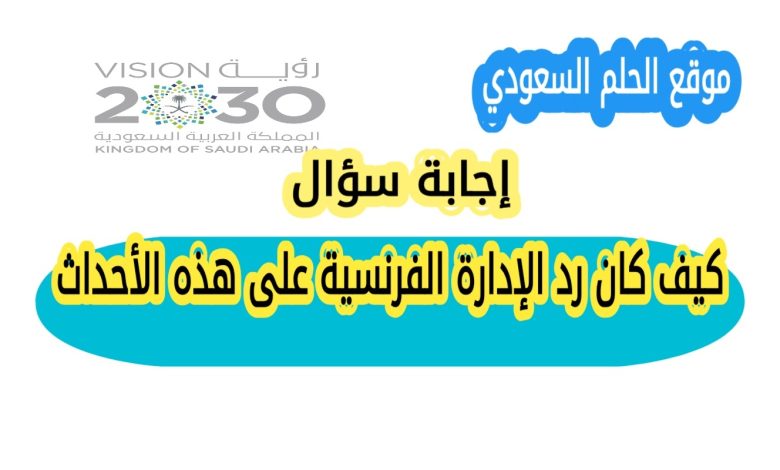 كيف كان رد الإدارة الفرنسية على هذه الأحداث