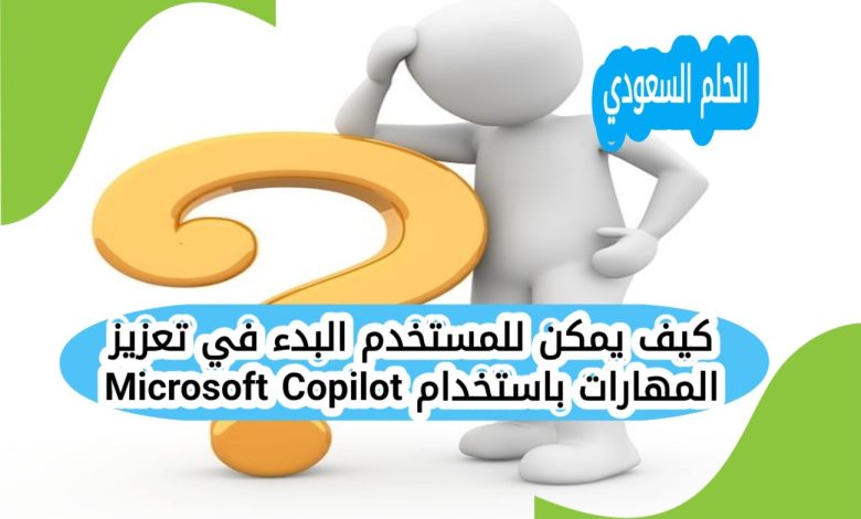 كيف يمكن للمستخدم البدء في تعزيز المهارات باستخدام Microsoft Copilot