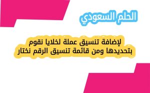 لإضافة تنسيق عملة لخلايا نقوم بتحديدها ومن قائمة تنسيق الرقم نختار