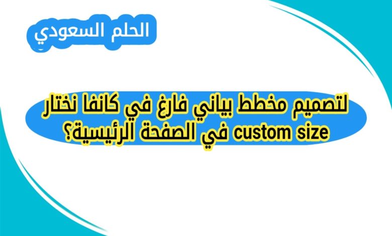 لتصميم مخطط بياني فارغ في كانفا نختار custom size في الصفحة الرئيسية؟