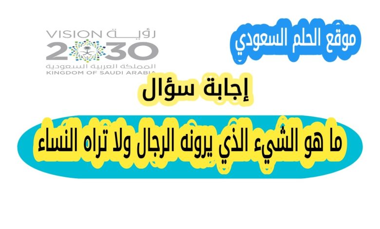 ما هو الشيء الذي يرونه الرجال ولا تراه النساء