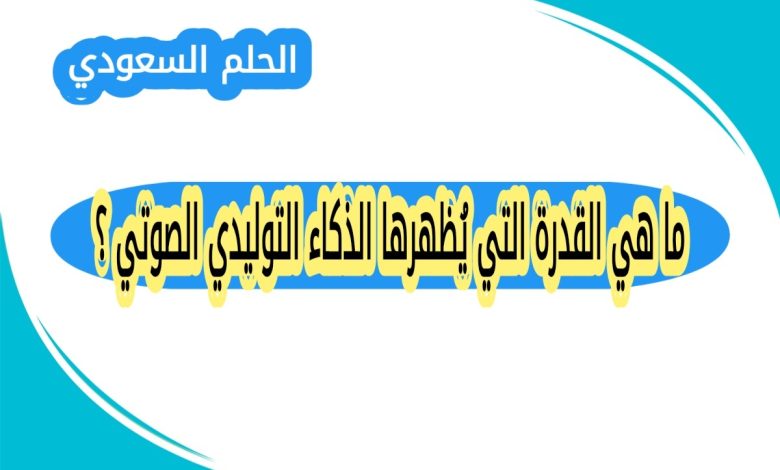 ما هي القدرة التي يُظهرها الذكاء التوليدي الصوتي ؟