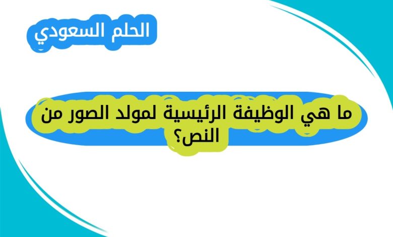 ما هي الوظيفة الرئيسية لمولد الصور من النص