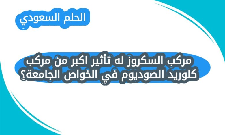 مركب السكروز له تأثير اكبر من مركب كلوريد الصوديوم في الخواص الجامعة؟